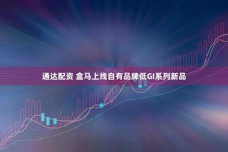 通达配资 盒马上线自有品牌低GI系列新品